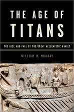 The Age of Titans: The Rise and Fall of the Great Hellenistic Navies