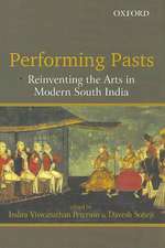 Performing Pasts: Reinventing the Arts in Modern South India