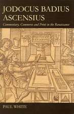 Jodocus Badius Ascensius: Commentary, Commerce and Print in the Renaissance