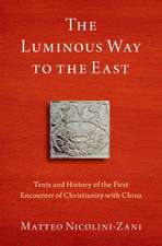 The Luminous Way to the East: Texts and History of the First Encounter of Christianity with China