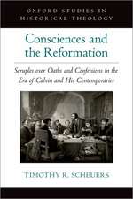 Consciences and the Reformation: Scruples over Oaths and Confessions in the Era of Calvin and His Contemporaries