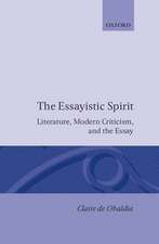 The Essayistic Spirit: Literature, Modern Criticism, and the Essay