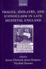 Images, Idolatry, and Iconoclasm in Late Medieval England: Textuality and the Visual Image