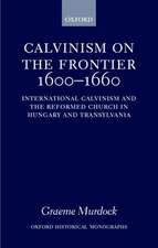 Calvinism on the Frontier, 1600-1660: International Calvinism and the Reformed Church in Hungary and Transylvania