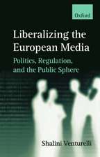 Liberalizing the European Media: Politics, Regulation, and the Public Sphere