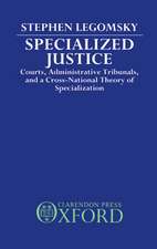 Specialized Justice: Courts, Administrative Tribunals, and a Cross-National Theory of Specialization