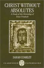 Christ without Absolutes: A Study of the Christology of Ernst Troeltsch