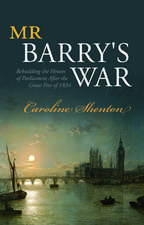 Mr Barry's War: Rebuilding the Houses of Parliament after the Great Fire of 1834