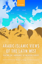 Arabic-Islamic Views of the Latin West: Tracing the Emergence of Medieval Europe