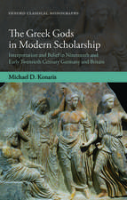 The Greek Gods in Modern Scholarship: Interpretation and Belief in Nineteenth and Early Twentieth Century Germany and Britain