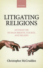 Litigating Religions: An Essay on Human Rights, Courts, and Beliefs