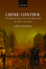 Crime Control and Everyday Life in the Victorian City: The Police and the Public