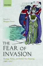 The Fear of Invasion: Strategy, Politics, and British War Planning, 1880-1914