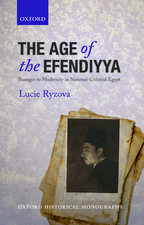 The Age of the Efendiyya: Passages to Modernity in National-Colonial Egypt