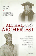 All Hail to the Archpriest: Confessional Conflict, Toleration, and the Politics of Publicity in Post-Reformation England