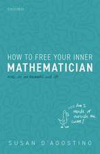 How to Free Your Inner Mathematician: Notes on Mathematics and Life