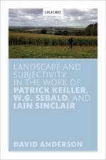 Landscape and Subjectivity in the Work of Patrick Keiller, W.G. Sebald, and Iain Sinclair