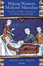 Making Women's Medicine Masculine: The Rise of Male Authority in Pre-Modern Gynaecology