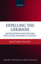 Expelling the Germans: British Opinion and Post-1945 Population Transfer in Context