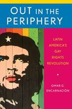 Out in the Periphery: Latin America's Gay Rights Revolution