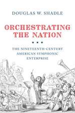 Orchestrating the Nation: The Nineteenth-Century American Symphonic Enterprise