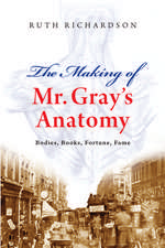 The Making of Mr Gray's Anatomy: Bodies, books, fortune, fame