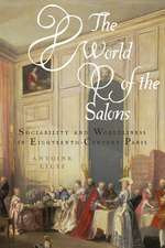 The World of the Salons: Sociability and Worldliness in Eighteenth-Century Paris