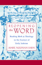 Reopening the Word: Reading Mark as Theology in the Context of Early Judaism