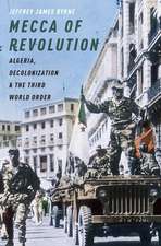 Mecca of Revolution: Algeria, Decolonization, and the Third World Order