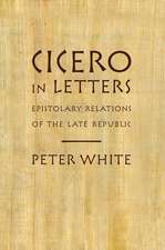 Cicero in Letters: Epistolary Relations of the Late Republic