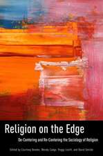 Religion on the Edge: De-centering and Re-centering the Sociology of Religion