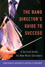 The Band Director's Guide to Success: A Survival Guide for New Music Educators