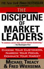 The Discipline of Market Leaders: Choose Your Customers, Narrow Your Focus, Dominate Your Market