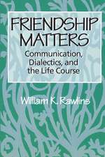 Friendship Matters: Communication, Dialectics and the Life Course