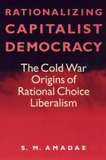 Rationalizing Capitalist Democracy – The Cold War Origins of Rational Choice Liberalism