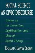 Social Science as Civic Discourse: Essays on the Invention, Legitimation, and Uses of Social Theory