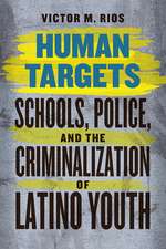 Human Targets: Schools, Police, and the Criminalization of Latino Youth