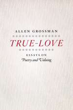 True-Love: Essays on Poetry and Valuing