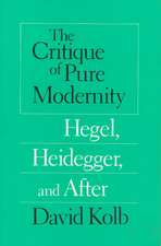 The Critique of Pure Modernity: Hegel, Heidegger, and After