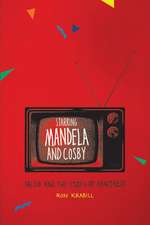 Starring Mandela and Cosby: Media and the End(s) of Apartheid