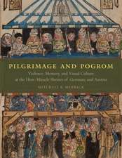 Pilgrimage and Pogrom: Violence, Memory, and Visual Culture at the Host-Miracle Shrines of Germany and Austria