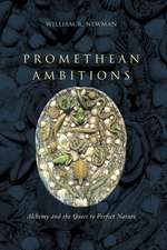 Promethean Ambitions: Alchemy and the Quest to Perfect Nature