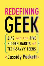 Redefining Geek: Bias and the Five Hidden Habits of Tech-Savvy Teens