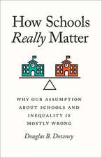 How Schools Really Matter: Why Our Assumption about Schools and Inequality Is Mostly Wrong