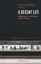 A Decent Life: Morality for the Rest of Us