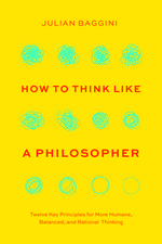 How to Think like a Philosopher: Twelve Key Principles for More Humane, Balanced, and Rational Thinking