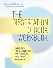 The Dissertation–to–Book Workbook – Exercises for Developing and Revising Your Book Manuscript