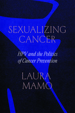 Sexualizing Cancer: HPV and the Politics of Cancer Prevention