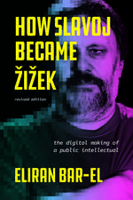 How Slavoj Became Zizek: The Digital Making of a Public Intellectual