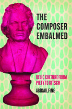 The Composer Embalmed: Relic Culture from Piety to Kitsch